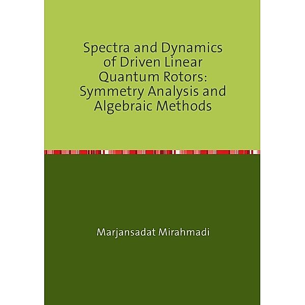 Spectra and Dynamics of Driven Linear Quantum Rotors: Symmetry Analysis and Algebraic Methods, Marjansadat Mirahmadi