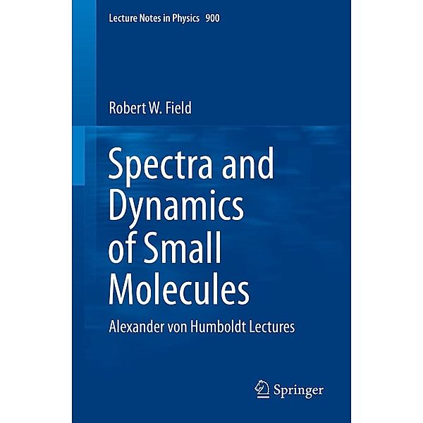 Spectra and Dynamics of Small Molecules / Lecture Notes in Physics Bd.900, Robert W. Field