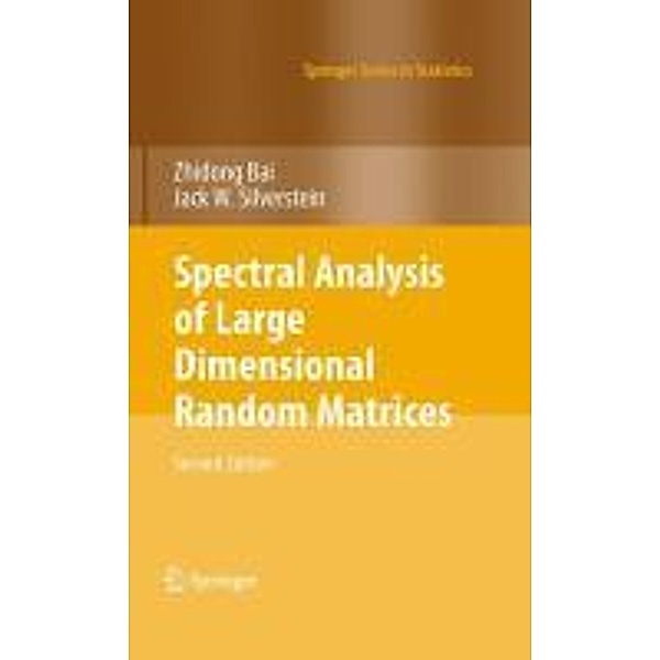 Spectral Analysis of Large Dimensional Random Matrices / Springer Series in Statistics, Zhidong Bai, Jack W. Silverstein