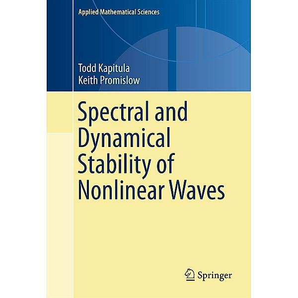 Spectral and Dynamical Stability of Nonlinear Waves / Applied Mathematical Sciences Bd.185, Todd Kapitula, Keith Promislow