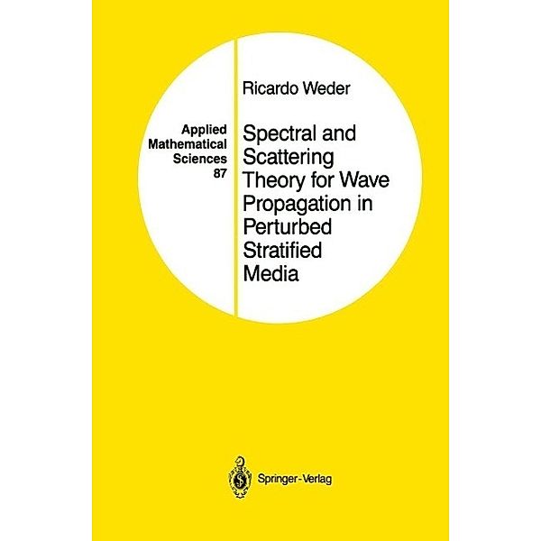 Spectral and Scattering Theory for Wave Propagation in Perturbed Stratified Media / Applied Mathematical Sciences Bd.87, Ricardo Weder