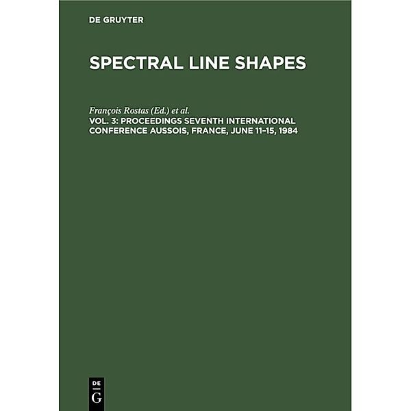 Spectral Line Shapes / Vol. 3 / Proceedings Seventh International Conference Aussois, France, June 11-15, 1984