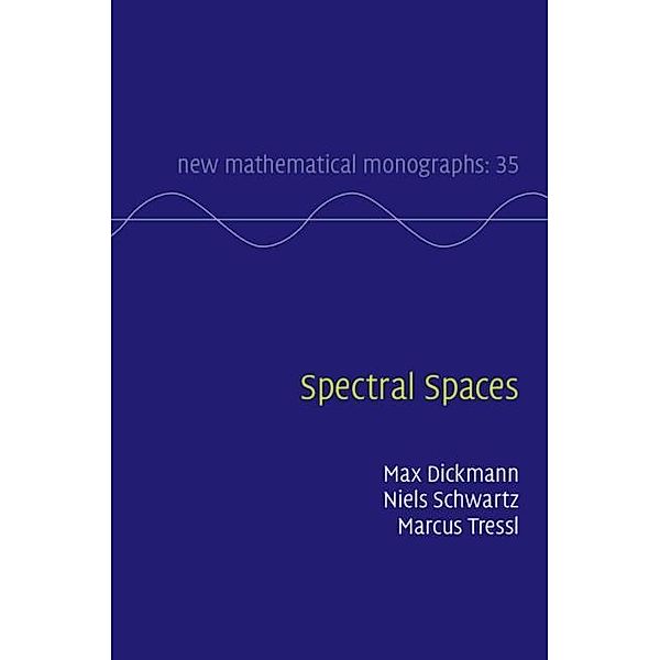 Spectral Spaces / New Mathematical Monographs, Max Dickmann