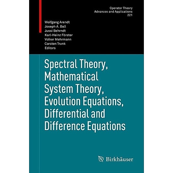 Spectral Theory, Mathematical System Theory, Evolution Equations, Differential and Difference Equations / Operator Theory: Advances and Applications Bd.221, Wolfgang Arendt, Volker Mehrmann, Karl-Heinz Förster, Carsten Trunk, Jussi Behrndt