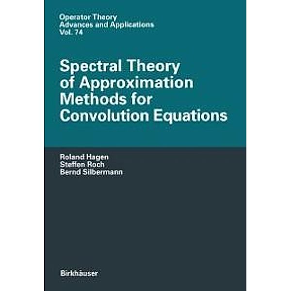 Spectral Theory of Approximation Methods for Convolution Equations / Operator Theory: Advances and Applications Bd.74, Roland Hagen, Steffen Roch, Bernd Silbermann