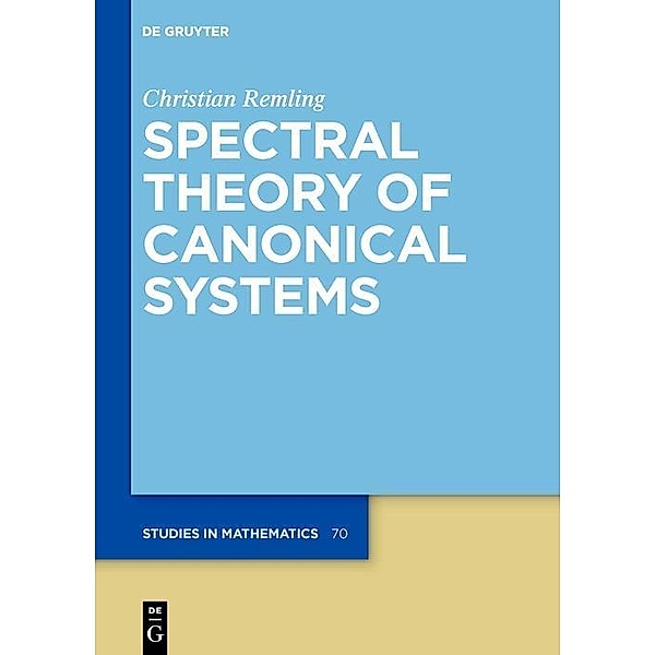 Spectral Theory of Canonical Systems / De Gruyter Studies in Mathematics Bd.70, Christian Remling