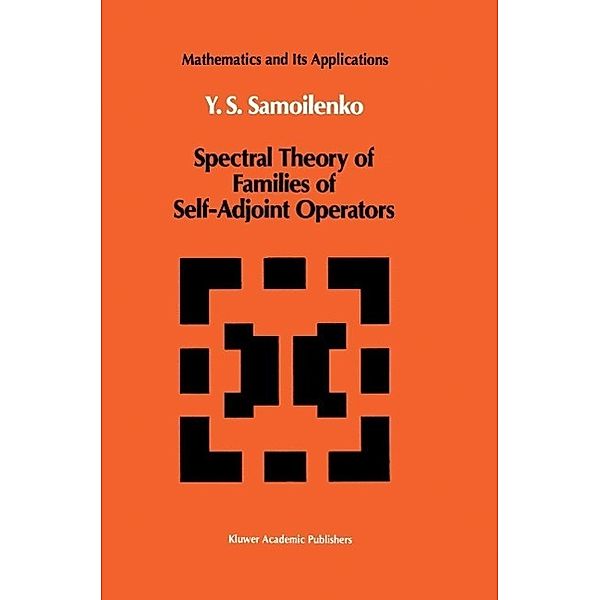 Spectral Theory of Families of Self-Adjoint Operators / Mathematics and its Applications Bd.57, Anatolii M. Samoilenko