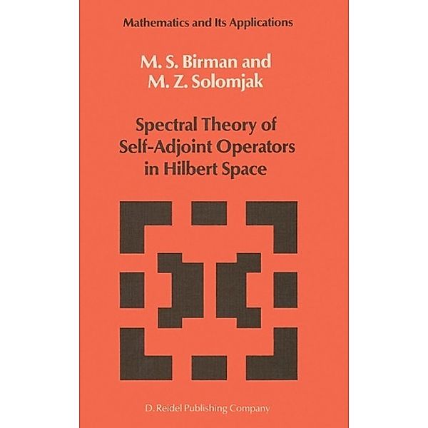 Spectral Theory of Self-Adjoint Operators in Hilbert Space / Mathematics and its Applications Bd.5, Michael Sh. Birman, M. Z. Solomjak