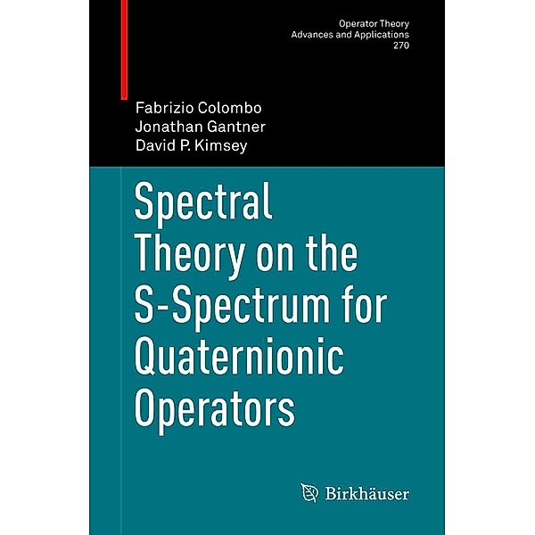 Spectral Theory on the S-Spectrum for Quaternionic Operators / Operator Theory: Advances and Applications Bd.270, Fabrizio Colombo, Jonathan Gantner, David P. Kimsey