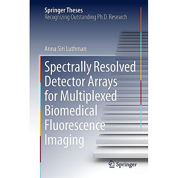 Spectrally Resolved Detector Arrays for Multiplexed Biomedical Fluorescence Imaging / Springer Theses, Anna Siri Luthman