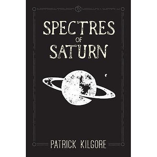 Spectres of Saturn / Terror House Press, LLC, Patrick Kilgore