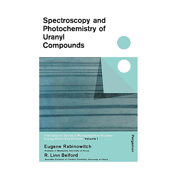 Spectroscopy and Photochemistry of Uranyl Compounds, Eugene Rabinowitch, R. Linn Belford