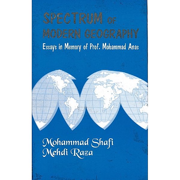 Spectrum of Modern Geography: Essays in Memory of Prof. Mohammad Anas, Mohammad Shafi, Mehdi Raza