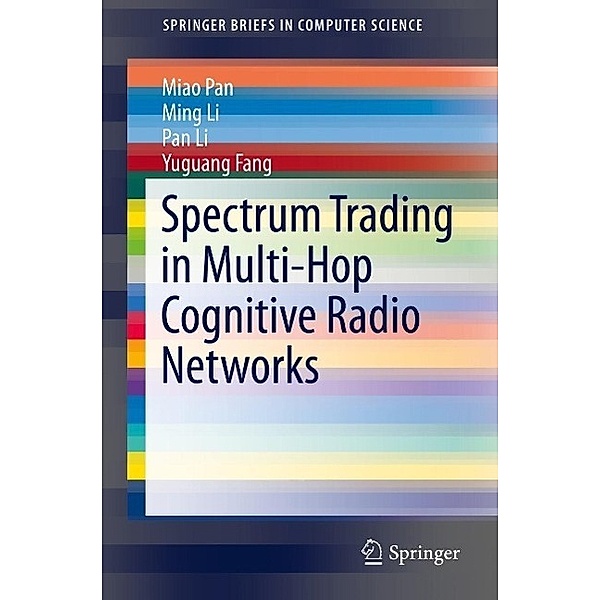 Spectrum Trading in Multi-Hop Cognitive Radio Networks / SpringerBriefs in Electrical and Computer Engineering, Miao Pan, Ming Li, Pan Li, Yuguang Fang