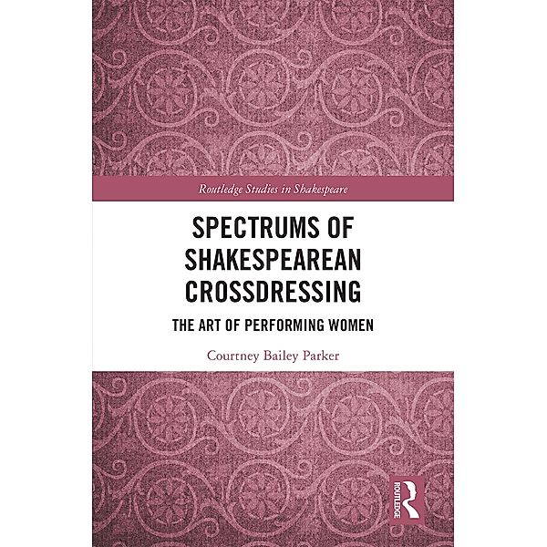 Spectrums of Shakespearean Crossdressing, Courtney Bailey Parker