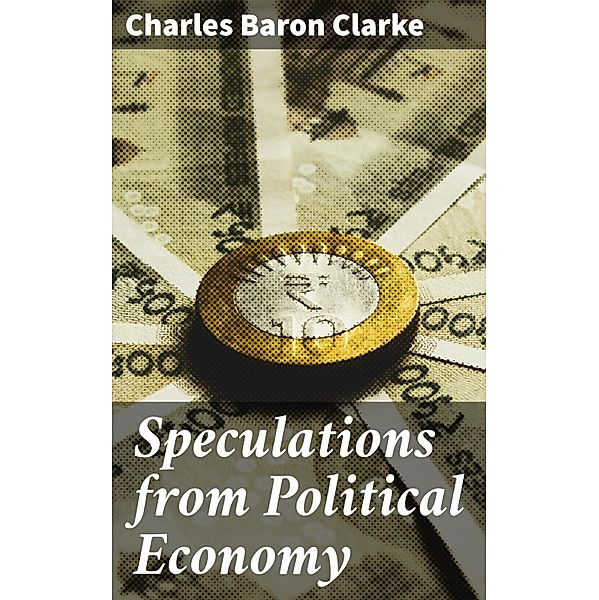 Speculations from Political Economy, Charles Baron Clarke