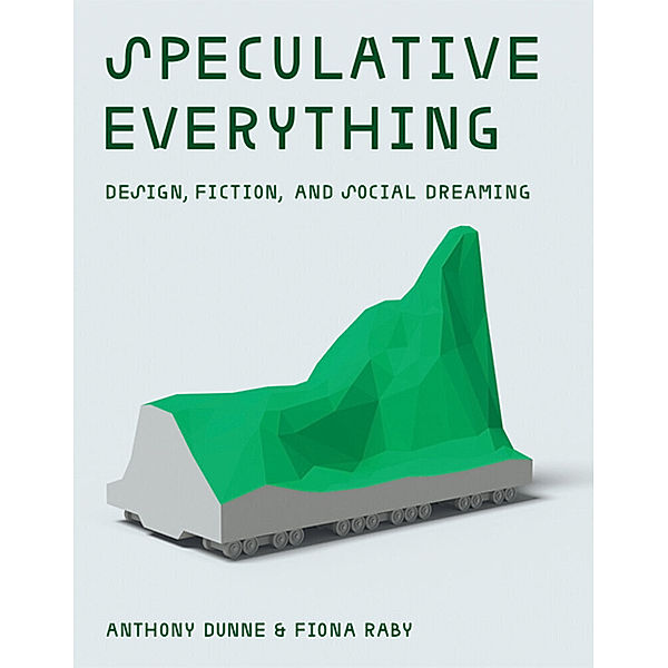 Speculative Everything, Anthony Dunne, Fiona Raby