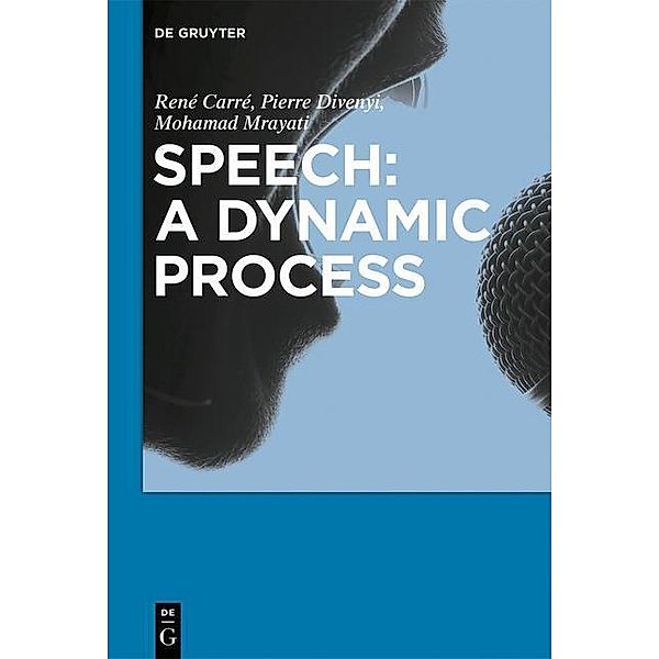 Speech: A dynamic process, René Carré, Pierre Divenyi, Mohamad Mrayati
