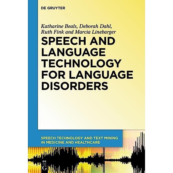Speech and Language Technology for Language Disorders / Speech Technology and Text Mining in Medicine and Health Care Bd.2, Katharine Beals, Deborah Dahl, Ruth Fink, Marcia Linebarger