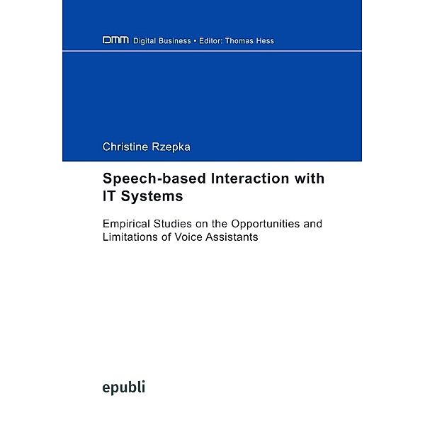 Speech-based Interaction with IT Systems: Empirical Studies on the Opportunities and Limitations of Voice Assistants, Christine Rzepka