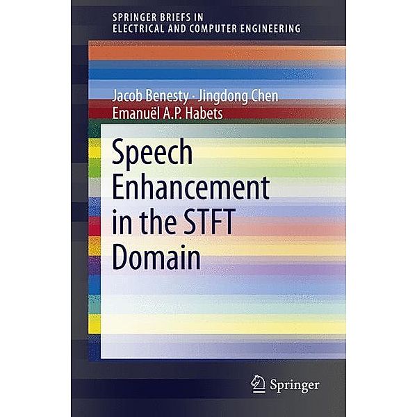 Speech Enhancement in the STFT Domain, Jacob Benesty, Jingdong Chen, Emanuël A.P. Habets