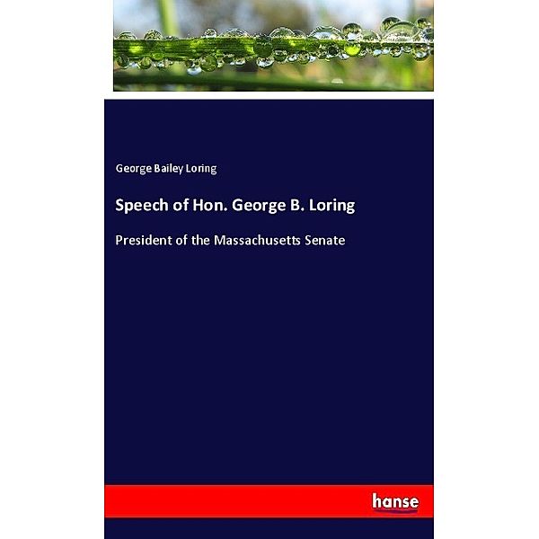 Speech of Hon. George B. Loring, George Bailey Loring