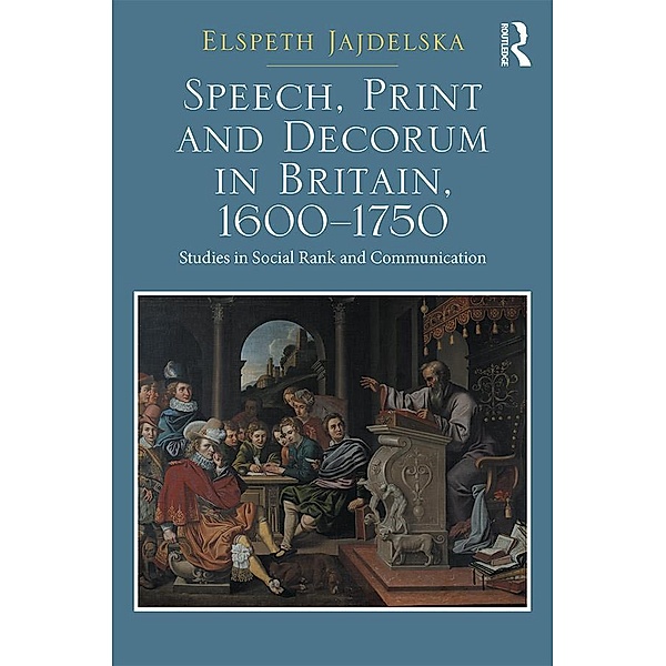 Speech, Print and Decorum in Britain, 1600--1750, Elspeth Jajdelska