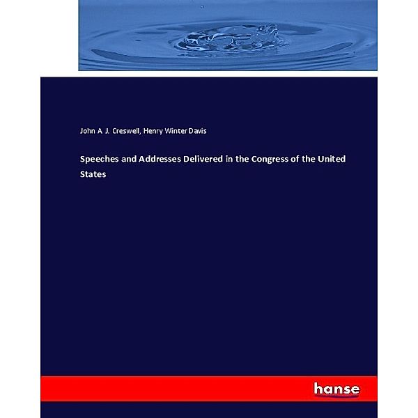 Speeches and Addresses Delivered in the Congress of the United States, John A. J. Creswell, Henry Winter Davis