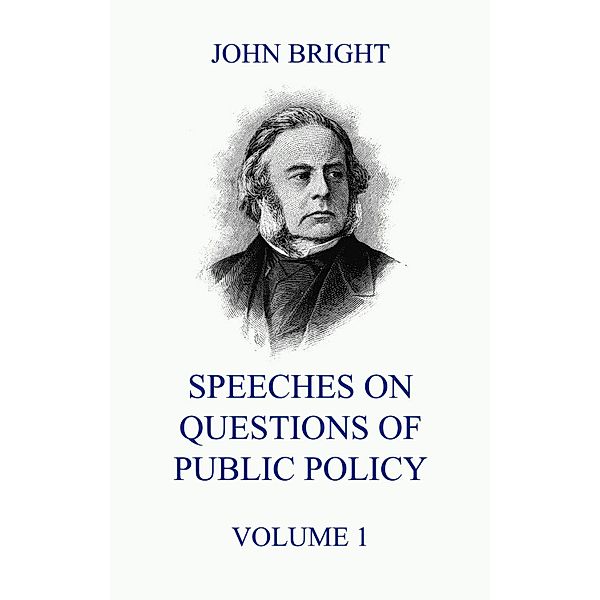 Speeches on Questions of Public Policy, Volume 1, John Bright