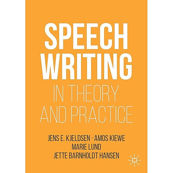 Speechwriting in Theory and Practice / Rhetoric, Politics and Society, Jens E. Kjeldsen, Amos Kiewe, Marie Lund, Jette Barnholdt Hansen