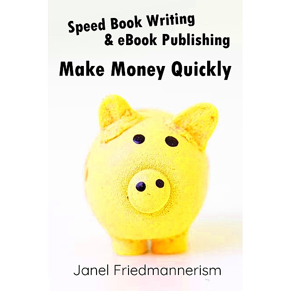Speed Book Writing & eBook Publishing: Make Money Quickly, Janel Friedmannerism