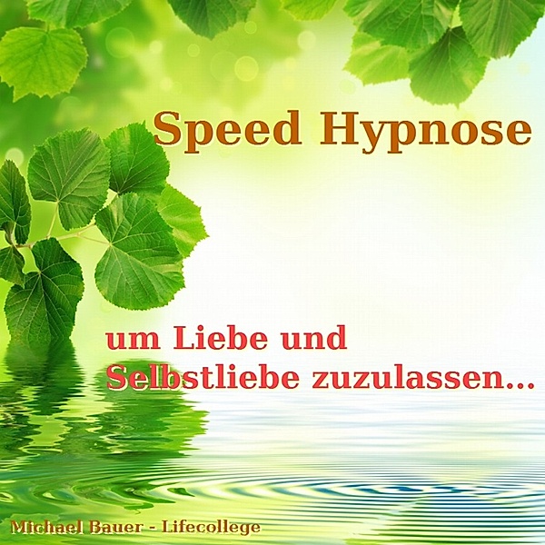 Speed-Hypnose-Programm von Michael Bauer - Speed-Hypnose, um Liebe und Selbstliebe zuzulassen, Michael Bauer