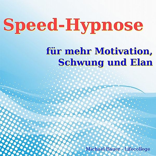 Speed-Hypnose-Programm von Michael Bauer - Speed-Hypnose für mehr Motivation, Schwung und Elan, Michael Bauer