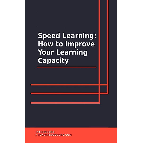 Speed Learning: How To Improve Your Learning Capacity, IntroBooks Team