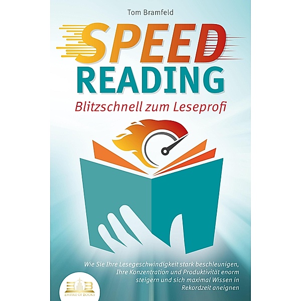 SPEED READING - Blitzschnell zum Leseprofi: Wie Sie Ihre Lesegeschwindigkeit stark beschleunigen, Ihre Konzentration und Produktivität enorm steigern und sich maximal Wissen in Rekordzeit aneignen, Tom Bramfeld