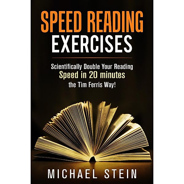 Speed Reading Exercises: Scientifically Double Your Reading Speed in 20  minutes the Tim Ferris Way! Secret Tool inside, Michael Stein