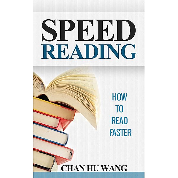 Speed Reading: How to Read Faster, Chan Hu Wang