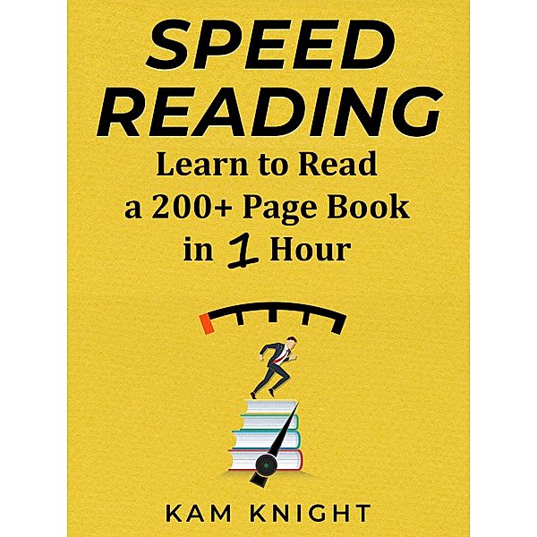 Speed Reading: Learn to Read a 200+ Page Book in 1 Hour (Mind Hack, #1) / Mind Hack, Kam Knight
