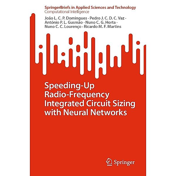 Speeding-Up Radio-Frequency Integrated Circuit Sizing with Neural Networks / SpringerBriefs in Applied Sciences and Technology, João L. C. P. Domingues, Pedro J. C. D. C. Vaz, António P. L. Gusmão, Nuno C. G. Horta, Nuno C. C. Lourenço, Ricardo M. F. Martins