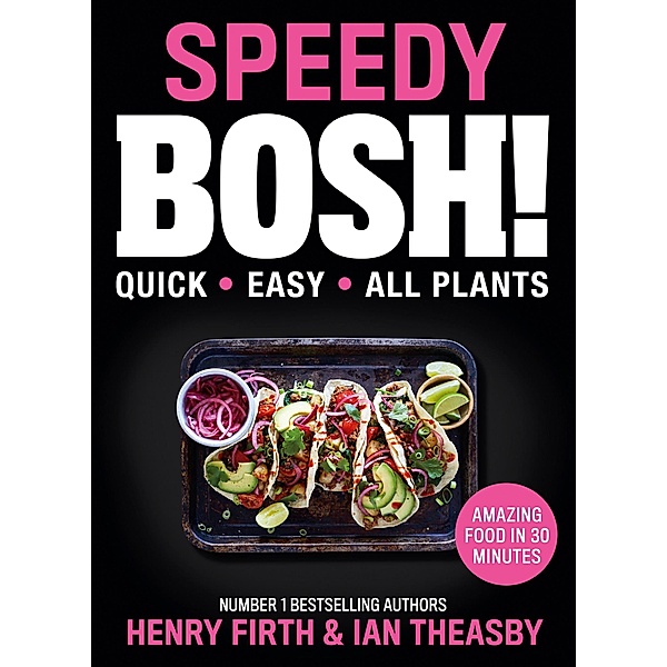 Speedy BOSH!: Over 100 Quick and Easy Plant-Based Meals in 30 Minutes, Henry Firth, Ian Theasby