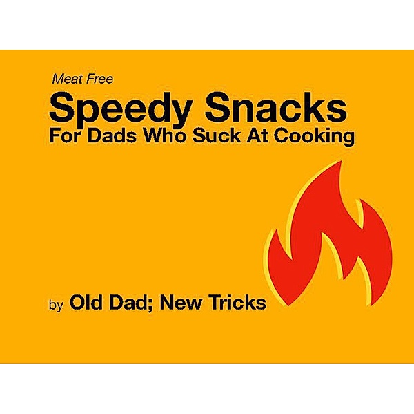 Speedy Meat Free Snacks for Dad Who Suck at Cooking, Old Dad New Tricks