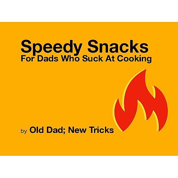 Speedy Snacks for Dad Who Suck at Cooking, Old Dad New Tricks