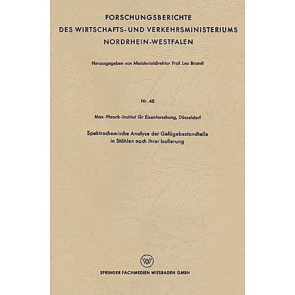 Spektrochemische Analyse der Gefügebestandteile in Stählen nach ihrer Isolierung / Forschungsberichte des Wirtschafts- und Verkehrsministeriums Nordrhein-Westfalen