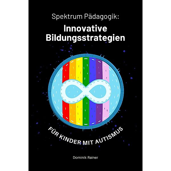 Spektrum Pädagogik: Innovative Bildungsstrategien für Kinder mit Autismus, Dominik Rainer