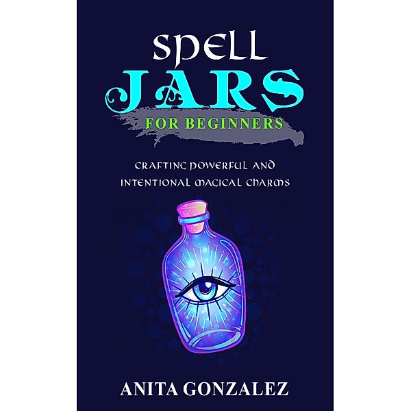 Spell Jars for Beginners, Anita Gonzalez