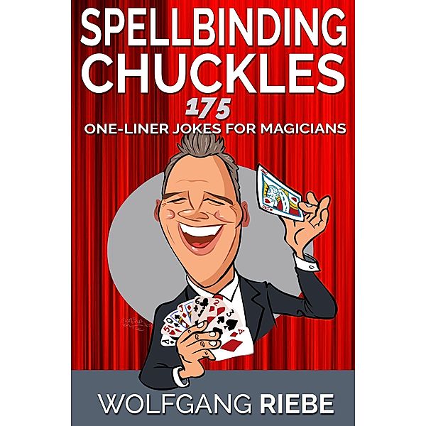 Spellbinding Chuckles: 175 One-Liner Jokes for Magicians, Wolfgang Riebe