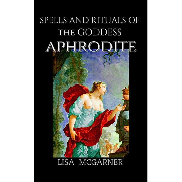 Spells and Rituals of the Goddess Aphrodite, Lisa McGarner