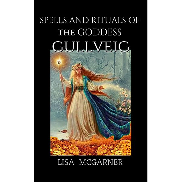 Spells and Rituals of the Goddess Gullveig, Lisa McGarner