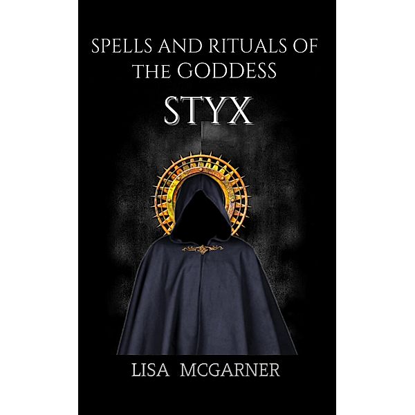 Spells and Rituals of the Goddess Styx, Lisa McGarner