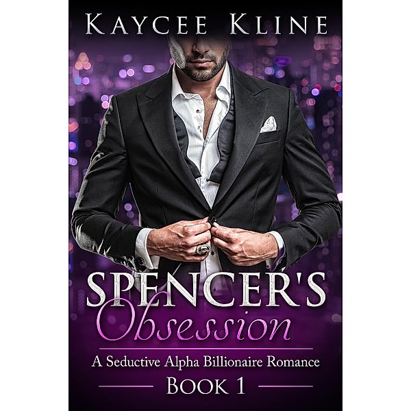 Spencer's Obsession (A Seductive Alpha Billionaire Romance, #1) / A Seductive Alpha Billionaire Romance, Kaycee Kline